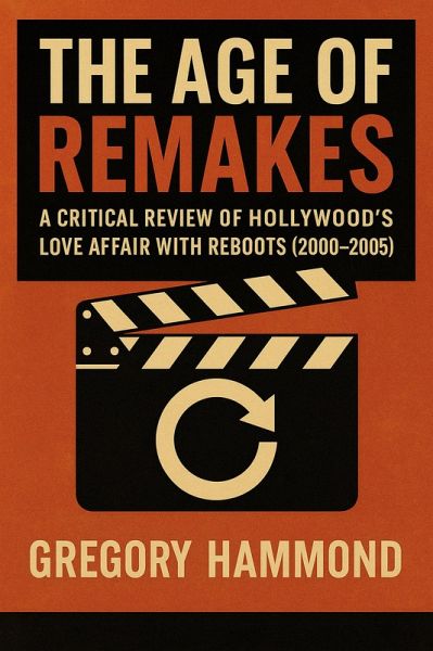 The Age of Remakes: A Critical Review of Hollywood's Love Affair with Reboots (2000-2005) (eBook, ePUB) The Age of Remakes: A Critical Review of Hollywood's Love Affair with Reboots (2000-2005) (eBook, ePUB)