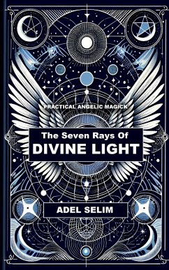 Cover The Seven Rays Of Divine Light - Practical Angelic Magick (eBook, ePUB)