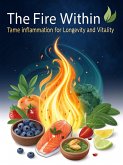 The Fire Within: Tame Inflammation for Longevity and Vitality (eBook, ePUB) The Fire Within: Tame Inflammation for Longevity and Vitality (eBook, ePUB)