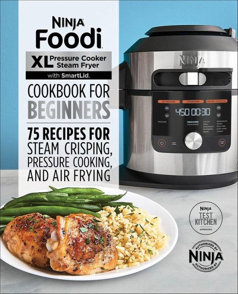 Ninja® Foodi(TM) XL Pressure Cooker Steam Fryer with SmartLid Cookbook for Beginners (eBook, ePUB) Ninja® Foodi(TM) XL Pressure Cooker Steam Fryer with SmartLid Cookbook for Beginners (eBook, ePUB)