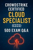 CrowdStrike CCCS Exam Prep: 500 Practice Questions and Detailed Answers for Certified Cloud Specialist (eBook, ePUB) CrowdStrike CCCS Exam Prep: 500 Practice Questions and Detailed Answers for Certified Cloud Specialist (eBook, ePUB)