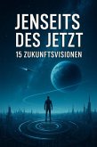 Jenseits des Jetzt 15 Zukunftsvisionen (eBook, ePUB)