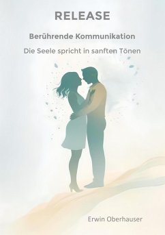 RELEASE - berührende Kommunikation - wenn Worte berühren, sind Konzepte, Techniken und Tricks überflüssig, hinter denen wir uns ja doch nur verstecken, aus Angst vor Intimität - die Erkenntnis reicht (eBook, ePUB) - Release