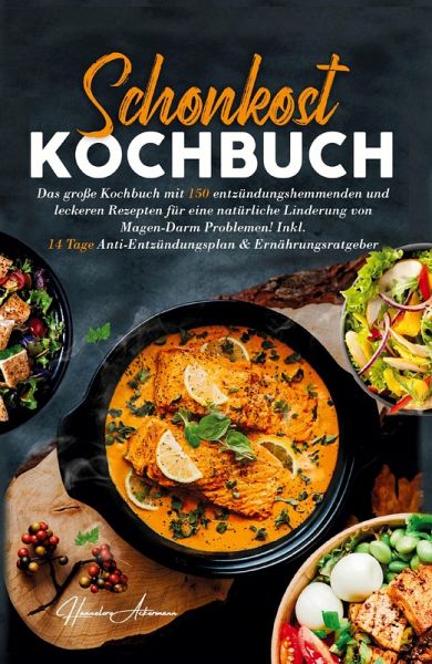 Schonkost Kochbuch! Das große Kochbuch mit 150 entzündungshemmenden & leckeren Rezepten! Schonkost Kochbuch! Das große Kochbuch mit 150 entzündungshemmenden & leckeren Rezepten!