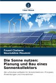 Die Sonne nutzen: Planung und Bau eines Sonnenkollektors Die Sonne nutzen: Planung und Bau eines Sonnenkollektors