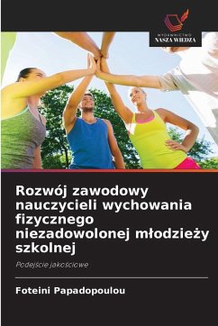 Rozwój zawodowy nauczycieli wychowania fizycznego niezadowolonej m¿odzie¿y szkolnej - Papadopoulou, Foteini Rozwój zawodowy nauczycieli wychowania fizycznego niezadowolonej m¿odzie¿y szkolnej - Papadopoulou, Foteini