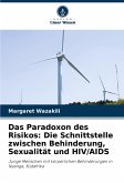 Das Paradoxon des Risikos: Die Schnittstelle zwischen Behinderung, Sexualität und HIV/AIDS Das Paradoxon des Risikos: Die Schnittstelle zwischen Behinderung, Sexualität und HIV/AIDS