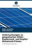 Untersuchungen zu gesputterten Silber-Kupferoxid- und Kupfer-Nickeloxid-Filmen Untersuchungen zu gesputterten Silber-Kupferoxid- und Kupfer-Nickeloxid-Filmen