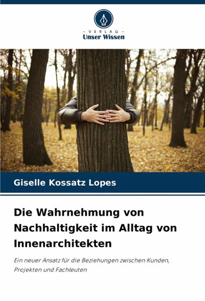 Die Wahrnehmung von Nachhaltigkeit im Alltag von Innenarchitekten Die Wahrnehmung von Nachhaltigkeit im Alltag von Innenarchitekten