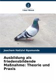 Ausbildung als friedensbildende Maßnahme: Theorie und Praxis Ausbildung als friedensbildende Maßnahme: Theorie und Praxis