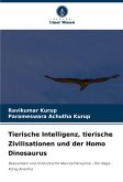 Tierische Intelligenz, tierische Zivilisationen und der Homo Dinosaurus Tierische Intelligenz, tierische Zivilisationen und der Homo Dinosaurus