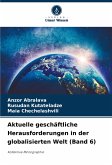 Aktuelle geschäftliche Herausforderungen in der globalisierten Welt (Band 6) Aktuelle geschäftliche Herausforderungen in der globalisierten Welt (Band 6)