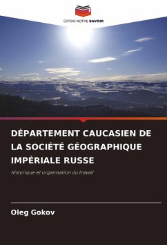 DÉPARTEMENT CAUCASIEN DE LA SOCIÉTÉ GÉOGRAPHIQUE IMPÉRIALE RUSSE - Gokov, Oleg DÉPARTEMENT CAUCASIEN DE LA SOCIÉTÉ GÉOGRAPHIQUE IMPÉRIALE RUSSE - Gokov, Oleg