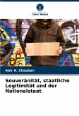 Souveränität, staatliche Legitimität und der Nationalstaat Souveränität, staatliche Legitimität und der Nationalstaat