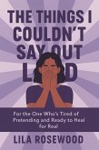 The Things I Couldn't Say Out Loud: For the One Who's Tired of Pretending and Ready to Heal for Real (The Break Free Series, #4) (eBook, ePUB) The Things I Couldn't Say Out Loud: For the One Who's Tired of Pretending and Ready to Heal for Real (The Break Free Series, #4) (eBook, ePUB)