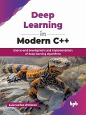 Deep Learning in Modern C++: End-to-end development and implementation of deep learning algorithms (eBook, ePUB) Deep Learning in Modern C++: End-to-end development and implementation of deep learning algorithms (eBook, ePUB)