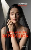 Self-Healing Depression: Life Advice for Everyone (eBook, ePUB) Self-Healing Depression: Life Advice for Everyone (eBook, ePUB)