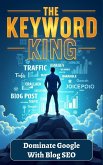 The Keyword King: Dominate Google With Blog SEO (eBook, ePUB) The Keyword King: Dominate Google With Blog SEO (eBook, ePUB)
