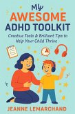 My Awesome ADHD Toolkit : Creative Tools & Brilliant Tips to Help Your Child Thrive (eBook, ePUB) My Awesome ADHD Toolkit : Creative Tools & Brilliant Tips to Help Your Child Thrive (eBook, ePUB)