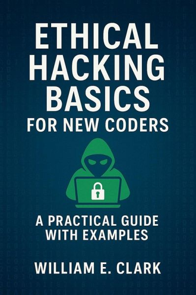 Ethical Hacking Basics for New Coders: A Practical Guide with Examples (eBook, ePUB) Ethical Hacking Basics for New Coders: A Practical Guide with Examples (eBook, ePUB)