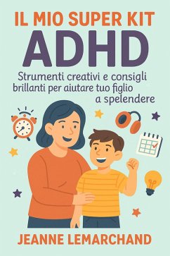 Il Mio Super Kit ADHD: Strumenti creativi e consigli brillanti per aiutare tuo figlio a splendere (eBook, ePUB) - Lemarchand, Jeanne Il Mio Super Kit ADHD: Strumenti creativi e consigli brillanti per aiutare tuo figlio a splendere (eBook, ePUB) - Lemarchand, Jeanne