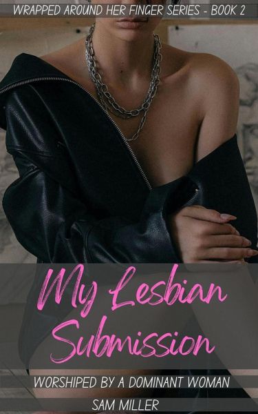 My Lesbian Submission - Worshiped By A Dominant Woman (Wrapped Around Her Finger Series - Book 2) (eBook, ePUB) My Lesbian Submission - Worshiped By A Dominant Woman (Wrapped Around Her Finger Series - Book 2) (eBook, ePUB)