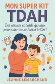 Mon Super Kit TDAH : Des Astuces et Outils Géniaux Pour Aider Ton Enfant à Briller ! (eBook, ePUB)