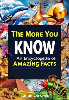 The More You Know: An Encyclopedia of Amazing Facts (eBook, ePUB) - Larkvale, Lorien