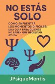 No Estás Solo Cómo Enfrentar los Momentos Difíciles: una guía para quienes no saben que necesitan ayuda (eBook, ePUB)