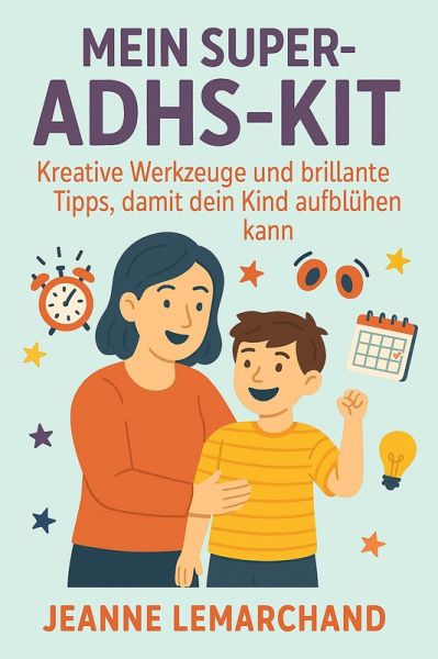 Mein Super-ADHS-Kit: Kreative Werkzeuge und brillante Tipps, damit dein Kind aufblühen kann (eBook, ePUB)