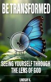 Be Transformed: Seeing Yourself Through the Lens of God (eBook, ePUB) Be Transformed: Seeing Yourself Through the Lens of God (eBook, ePUB)