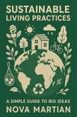 Sustainable Living Practices: A Simple Guide to Big Ideas (eBook, ePUB) Sustainable Living Practices: A Simple Guide to Big Ideas (eBook, ePUB)