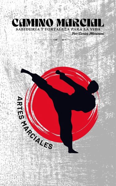 Camino Marcial, Sabiduría y Fortaleza para la Vida (eBook, ePUB) Camino Marcial, Sabiduría y Fortaleza para la Vida (eBook, ePUB)