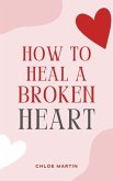 How to Heal a Broken Heart (Emotional Help, #1) (eBook, ePUB) How to Heal a Broken Heart (Emotional Help, #1) (eBook, ePUB)