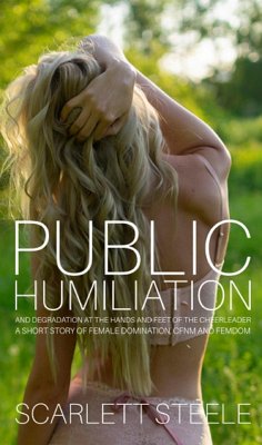 Public Humiliation And Degradation At The Hands And Feet Of The Cheerleader - A Short Story of Female Domination, CFNM and Femdom (eBook, ePUB) - Steele, Scarlett