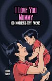 I Love You Mummy: 100 Mother's Day Poems (eBook, ePUB) I Love You Mummy: 100 Mother's Day Poems (eBook, ePUB)