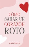 Cómo Sanar un Corazón Roto (Emotional Help, #1) (eBook, ePUB) Cómo Sanar un Corazón Roto (Emotional Help, #1) (eBook, ePUB)