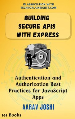 Building Secure APIs with Express: Authentication and Authorization Best Practices for JavaScript Apps (eBook, ePUB) - Joshi, Aarav