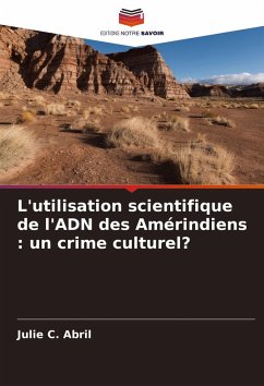 L'utilisation scientifique de l'ADN des Amérindiens : un crime culturel? - Abril, Julie C.