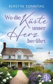 Wo die Küste unser Herz berührt Ein Neuanfangs-Liebesroman in einer wildromantischen Kleinstadt Wo die Küste unser Herz berührt Ein Neuanfangs-Liebesroman in einer wildromantischen Kleinstadt