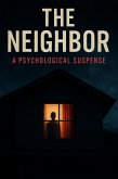 The Neighbor: A Psychological Suspense (eBook, ePUB) The Neighbor: A Psychological Suspense (eBook, ePUB)