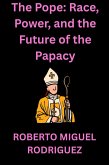 The Pope: Race, Power and the Future of the Papacy (eBook, ePUB) The Pope: Race, Power and the Future of the Papacy (eBook, ePUB)