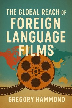 The Global Reach of Foreign Language Films (eBook, ePUB) - Hammond, Gregory