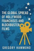 The Global Spread of Hollywood Franchises and Blockbuster Films (eBook, ePUB) The Global Spread of Hollywood Franchises and Blockbuster Films (eBook, ePUB)