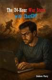 The 24-Hour War Story with ChatGPT (eBook, ePUB) The 24-Hour War Story with ChatGPT (eBook, ePUB)
