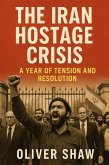 The Iran Hostage Crisis: A Year of Tension and Resolution (eBook, ePUB) The Iran Hostage Crisis: A Year of Tension and Resolution (eBook, ePUB)