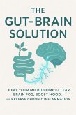 The Gut-Brain Solution: Heal Your Microbiome to Clear Brain Fog, Boost Mood, and Reverse Chronic Inflammation (eBook, ePUB) The Gut-Brain Solution: Heal Your Microbiome to Clear Brain Fog, Boost Mood, and Reverse Chronic Inflammation (eBook, ePUB)