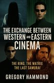 The Exchange Between Western and Eastern Cinema: The Ring, The Matrix, The Last Samurai (eBook, ePUB) The Exchange Between Western and Eastern Cinema: The Ring, The Matrix, The Last Samurai (eBook, ePUB)