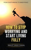 How to Stop Worrying and Start Living Fully (eBook, ePUB) How to Stop Worrying and Start Living Fully (eBook, ePUB)