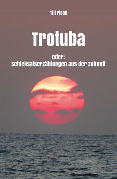 Trotuba oder: Schicksalserzählungen aus der Zukunft (eBook, ePUB)